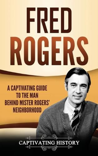 Cover image for Fred Rogers: A Captivating Guide to the Man Behind Mister Rogers' Neighborhood