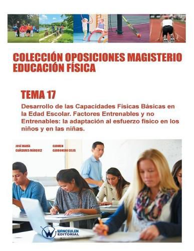 Coleccion Oposiciones Magisterio Educacion Fisica. Tema 17: Desarrollo de las capacidades fisicas basicas en la edad escolar. Factores entrenables y no entrenables. La adaptacion al esfuerzo en ninos y ninas