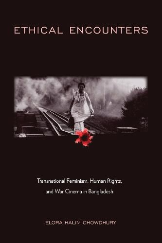 Cover image for Ethical Encounters: Transnational Feminism, Human Rights, and War Cinema in Bangladesh
