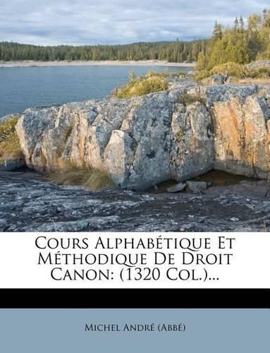 Cover image for Cours Alphab Tique Et M Thodique de Droit Canon: (1320 Col.)...