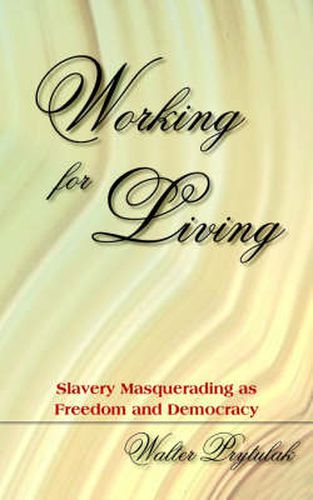 Cover image for Working for Living: Slavery Masquerading as Freedom and Democracy