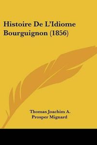 Cover image for Histoire de L'Idiome Bourguignon (1856)