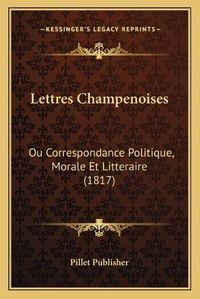 Cover image for Lettres Champenoises: Ou Correspondance Politique, Morale Et Litteraire (1817)