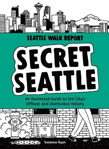 Secret Seattle (Seattle Walk Report): An Illustrated Guide to the City's Offbeat and Overlooked History