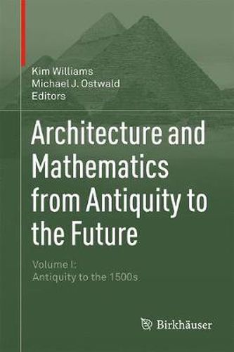 Architecture and Mathematics from Antiquity to the Future: Volume I: Antiquity to the 1500s