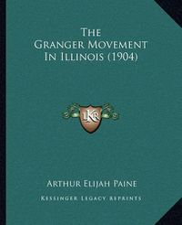 Cover image for The Granger Movement in Illinois (1904)