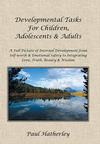 Cover image for Developmental Tasks for Children, Adolescents & Adults: A Full Picture of Internal Development from Self-Worth & Emotional Safety to Integrating Love,