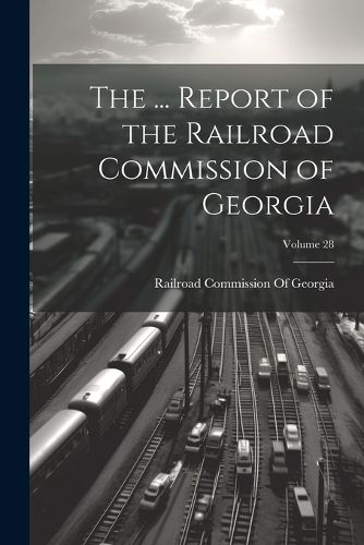 Cover image for The ... Report of the Railroad Commission of Georgia; Volume 28