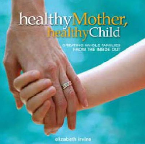 Cover image for Healthy Mother, Healthy Child: Creating Whole Families from the Inside Out