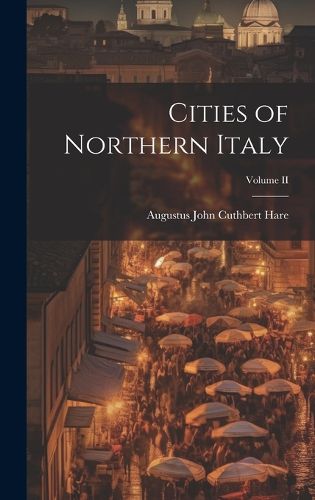 Cover image for Cities of Northern Italy; Volume II