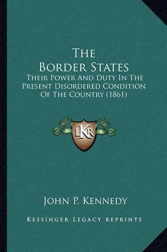 The Border States: Their Power and Duty in the Present Disordered Condition of the Country (1861)