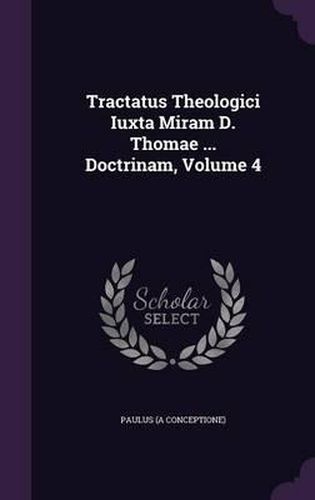 Cover image for Tractatus Theologici Iuxta Miram D. Thomae ... Doctrinam, Volume 4