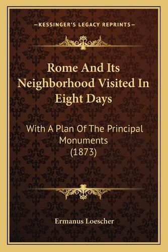 Cover image for Rome and Its Neighborhood Visited in Eight Days: With a Plan of the Principal Monuments (1873)