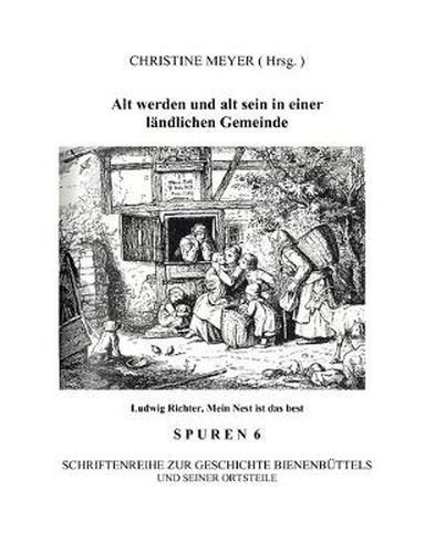 Cover image for Alt werden und alt sein in einer landlichen Gemeinde: Spuren 6 - Schriftenreihe zur Geschichte Bienenbuttels und der Ortsteile