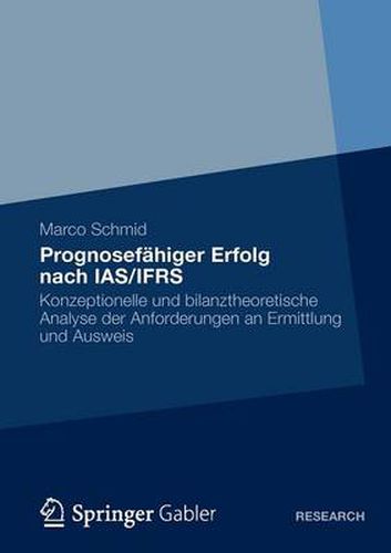 Prognosefahiger Erfolg Nach Ias/Ifrs: Eine Konzeptionelle Und Bilanztheoretische Analyse Der Anforderungen an Ermittlung Und Ausweis