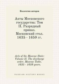 Cover image for Acts of the Moscow State: Volume II. the Discharge Order. Moscow Table. 1635 - 1659 Years.