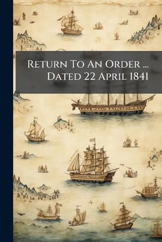 Cover image for Return To An Order ... Dated 22 April 1841