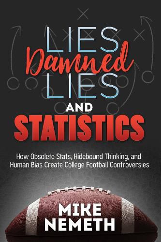 Cover image for Lies, Damned Lies and Statistics: How Obsolete Stats, Hidebound Thinking, and Human Bias Create College Football Controversies
