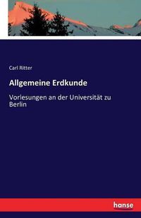 Cover image for Allgemeine Erdkunde: Vorlesungen an der Universitat zu Berlin