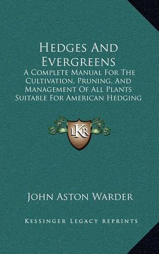 Cover image for Hedges and Evergreens: A Complete Manual for the Cultivation, Pruning, and Management of All Plants Suitable for American Hedging (1859)