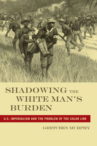 Cover image for Shadowing the White Man's Burden: U.S. Imperialism and the Problem of the Color Line