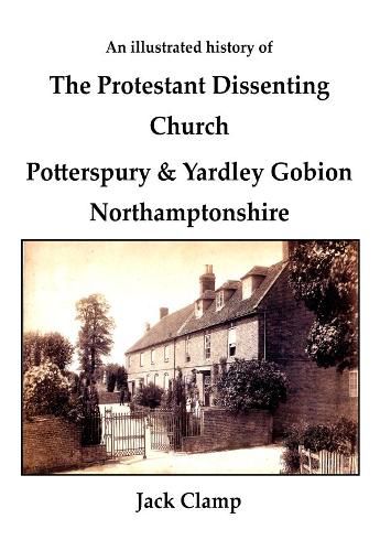 An Illustrated History of the Protestant Dissenting Church: Potterspury & Yardley Gobion Northamptonshire, 1690-1920