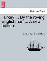 Cover image for Turkey ... by the Roving Englishman ... a New Edition.