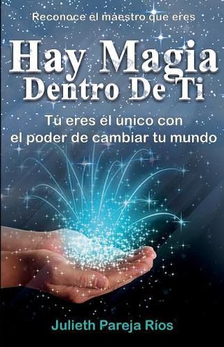 Cover image for Hay Magia Dentro de Ti: Tu Eres El  nico Con El Poder de Cambiar Tu Mundo
