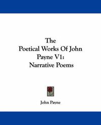 Cover image for The Poetical Works of John Payne V1: Narrative Poems