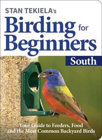 Cover image for Stan Tekiela's Birding for Beginners: South: Your Guide to Feeders, Food, and the Most Common Backyard Birds