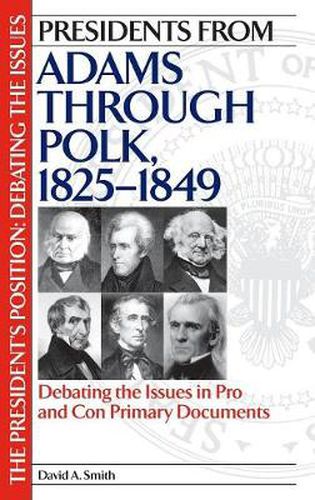 Presidents from Adams through Polk, 1825-1849: Debating the Issues in Pro and Con Primary Documents