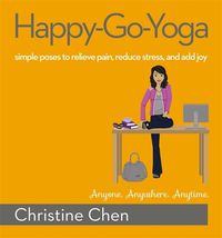 Cover image for Happy-Go-Yoga: Simple Poses to Relieve Pain, Reduce Stress, and add Joy