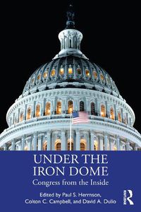 Cover image for Under the Iron Dome: Congress from the Inside