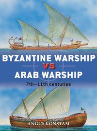 Cover image for Byzantine Warship vs Arab Warship: 7th-11th centuries