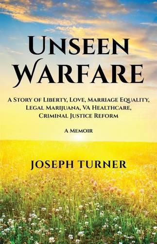 Cover image for Unseen Warfare: A Story of Liberty, Love, Marriage Equality, Legal Marijuana, VA Healthcare, Criminal Justice Reform