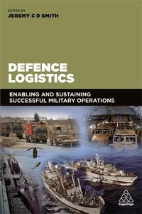 Cover image for Defence Logistics: Enabling and Sustaining Successful Military Operations