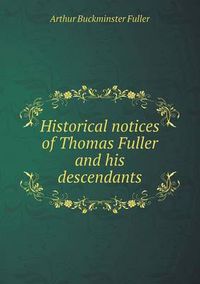 Cover image for Historical notices of Thomas Fuller and his descendants