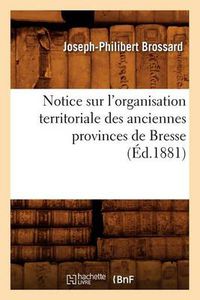 Cover image for Notice Sur l'Organisation Territoriale Des Anciennes Provinces de Bresse, (Ed.1881)