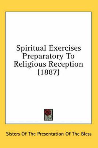 Cover image for Spiritual Exercises Preparatory to Religious Reception (1887)