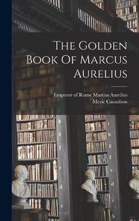 Cover image for The Golden Book Of Marcus Aurelius