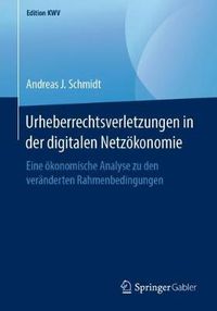 Cover image for Urheberrechtsverletzungen in Der Digitalen Netzoekonomie: Eine OEkonomische Analyse Zu Den Veranderten Rahmenbedingungen