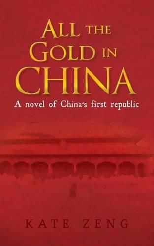 Cover image for All the Gold in China: A novel of China's first republic