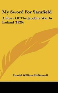 Cover image for My Sword for Sarsfield: A Story of the Jacobite War in Ireland (1920)