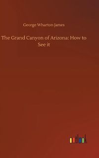 Cover image for The Grand Canyon of Arizona: How to See it