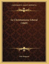 Cover image for Le Christianisme Liberal (1869)