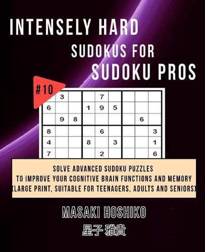 Cover image for Intensely Hard Sudokus for Sudoku Pros #10: Solve Advanced Sudoku Puzzles To Improve Your Cognitive Brain Functions And Memory (Large Print, Suitable For Teenagers, Adults And Seniors)