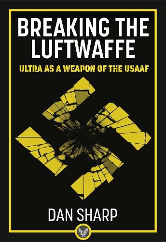 Breaking the Luftwaffe: ULTRA as a Weapon of the USAAF