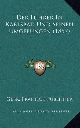 Cover image for Der Fuhrer in Karlsbad Und Seinen Umgebungen (1857)