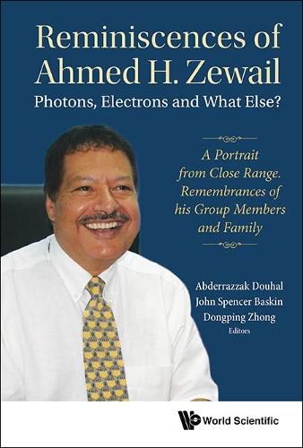 Cover image for Reminiscences Of Ahmed H.zewail: Photons, Electrons And What Else? - A Portrait From Close Range. Remembrances Of His Group Members And Family
