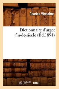 Cover image for Dictionnaire d'Argot Fin-De-Siecle (Ed.1894)